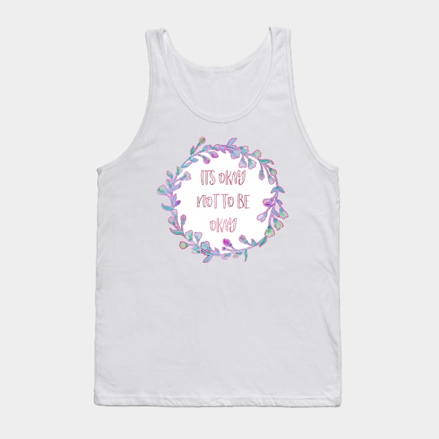 Its Okay Not To Be Okay Tank Top by AnnieBCreative